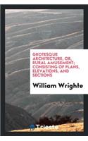 Grotesque Architecture, Or, Rural Amusement; Consisting of Plans for Huts, Hermitages, Cascades ...