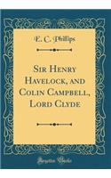 Sir Henry Havelock, and Colin Campbell, Lord Clyde (Classic Reprint)