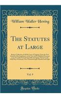 The Statutes at Large, Vol. 9: Being a Collection of All the Laws of Virginia, From the First Session of the Legislature, in the Year 1619; Published Pursuant to an Act of the General Assembly of Virginia, Passed on the Fifth Day of February, One T