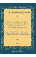 Dictionnaire Portatif Et de Prononciation, Espagnol-Français Et Français-Espagnol, à l'Usage des Deux Nations, Vol. 1: Composé Et Rédigé Fidellement, d'Après la Dernière Édition du Dictionnaire de l'Académie Royale Espagnole, Et les Meilleurs Dicti