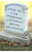 How to Live Forever Without Being Religious