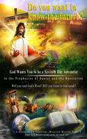 God Wants You to be a Seventh Day Adventist in the Prophecies of Daniel and the Revelation