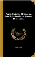 Rome Ancienne Et Moderne Depuis Sa Fondation Jusqu'a Non Jours...