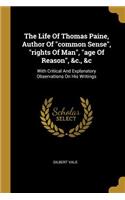 The Life Of Thomas Paine, Author Of common Sense, rights Of Man, age Of Reason, &c., &c