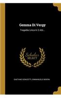 Gemma Di Vergy: Tragedia Lirica In 2 Atti...