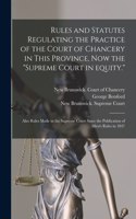 Rules and Statutes Regulating the Practice of the Court of Chancery in This Province, Now the 