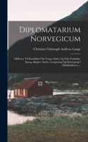 Diplomatarium Norvegicum: Oldbreve Til Kundskab Om Norges Indre Og Ydre Forholde, Sprog, Slægter, Sæder, Lovgivning Og Rettergang I Middelalderen ...