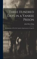 Three Hundred Days in a Yankee Prison; Reminiscenses of war Life, Captivity, Imprisonment at Camp Ch