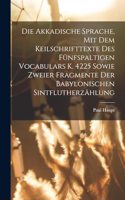 Akkadische Sprache, Mit Dem Keilschrifttexte Des Fünfspaltigen Vocabulars K. 4225 Sowie Zweier Fragmente Der Babylonischen Sintflutherzählung