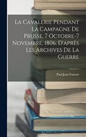 Cavalerie Pendant La Campagne De Prusse, 7 Octobre-7 Novembre, 1806, D'après Les Archives De La Guerre