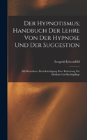 Hypnotismus; Handbuch Der Lehre Von Der Hypnose Und Der Suggestion: Mit Besonderer Berücksichtigung Ihrer Bedeutung Für Medicin Und Rechtspflege