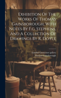 Exhibition Of The Works Of Thomas Gainsborough, With Notes By F.g. Stephens, And A Collection Of Drawings By R. Doyle