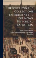 Report Upon The Collections Exhibited At The Columbian Historical Exposition