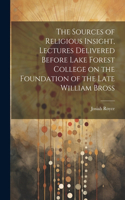 Sources of Religious Insight, Lectures Delivered Before Lake Forest College on the Foundation of the Late William Bross
