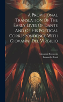 Provisional Translation Of The Early Lives Of Dante And Of His Poetical Correspondence With Giovanni Del Virgilio