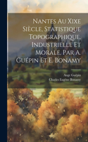 Nantes Au Xixe Siècle, Statistique Topographique, Industrielle Et Morale, Par A. Guépin Et E. Bonamy