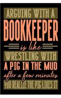 Arguing with a BOOKKEEPER is like wrestling with a pig in the mud. After a few minutes you realize the pig likes it.