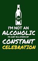 I'm Not An Alcoholic I'm Just In A Constant State Of Celebration
