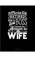 Officially Retired Now The Only Boss I Have To Answer to Is My Wife: 5 Column Ledger