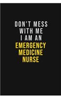 Don't Mess With Me I Am An emergency medicine nurse