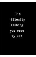 I'm Silently Wishing You Were my Cat