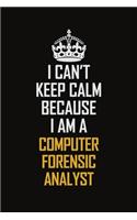 I Can't Keep Calm Because I Am A Computer Forensic Analyst