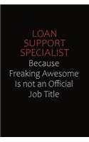 Loan Support Specialist Because Freaking Awesome Is Not An Official job Title: Career journal, notebook and writing journal for encouraging men, women and kids. A framework for building your career.