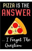 Pizza Is the Answer I Forget the Question: Funny Novelty Pizza Gift: Hilarious Lined Notebook Journal to Write in