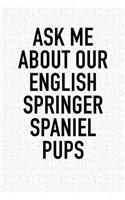Ask Me about Our English Springer Spaniel Pups: A 6x9 Inch Matte Softcover Diary Notebook with 120 Blank Lined Pages and an Animal Loving Pet Dog Owner Cover Slogan