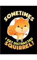 Sometimes I Get Distracted Squirrel Notebook