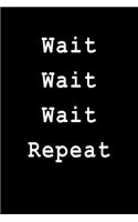 Wait Wait Wait Repeat