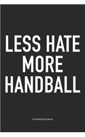 Less Hate More Handball: A 6x9 Inch Matte Softcover Notebook Diary With 120 Blank Lined Pages And A Funny Sports Fanatic Cover Slogan
