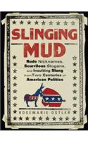 Slinging Mud: Rude Nicknames, Scurrilous Slogans, and Insulting Slang from Two Centuries of American Politics