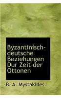Byzantinisch-Deutsche Beziehungen Dur Zeit Der Ottonen