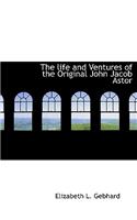 The Life and Ventures of the Original John Jacob Astor