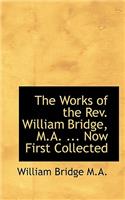 The Works of the REV. William Bridge, M.A. ... Now First Collected: (English)