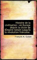 Histoire de La Civilisation: En Europe Depuis La Chute de Lempire Romain Jusqui'a La Revolution Fra(French)