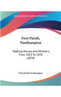 First Parish, Northampton: Meeting Houses And Ministers, From 1653 To 1878 (1878)(English)