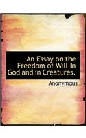 An Essay on the Freedom of Will in God and in Creatures.