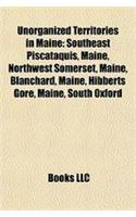 Unorganized Territories in Maine: Southeast Piscataquis, Maine, Northwest Somerset, Maine, Blanchard, Maine, Hibberts Gore, Maine, South Oxford(English)