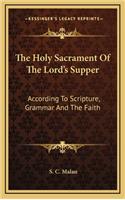 The Holy Sacrament of the Lord's Supper: According to Scripture, Grammar and the Faith