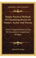 Simple Practical Methods Of Calculating Strains On Girders, Arches And Trusses: With A Supplementary Essay On Economy In Suspension Bridges(English)