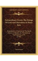 Extraordinary Events The Doings Of God And Marvelous In Pious Eyes: Illustrated In A Sermon At The South Church In Boston, On The General Thanksgiving, 1745 (1746)(English)