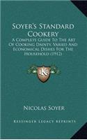Soyer's Standard Cookery: A Complete Guide to the Art of Cooking Dainty, Varied and Economical Dishes for the Household (1912)