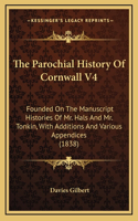 The Parochial History Of Cornwall V4: Founded On The Manuscript Histories Of Mr. Hals And Mr. Tonkin, With Additions And Various Appendices (1838)(English)