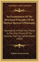 An Examination Of The Structural Principles Of Mr. Herbert Spencer's Philosophy