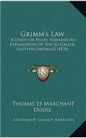 Grimm's Law: A Study Or Hints Towards An Explanation Of The So-Called Lautverschiebung (1876)