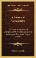 A Botanical Nomenclator: Containing A Systematical Arrangement Of The Classes, Orders, Genera, And Species Of Plants (1794)(English)
