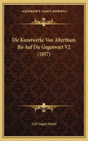 Kunstwerke Von Alterthum Bis Auf Die Gegenwart V2 (1857)