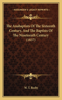 Anabaptists Of The Sixteenth Century, And The Baptists Of The Nineteenth Century (1837)